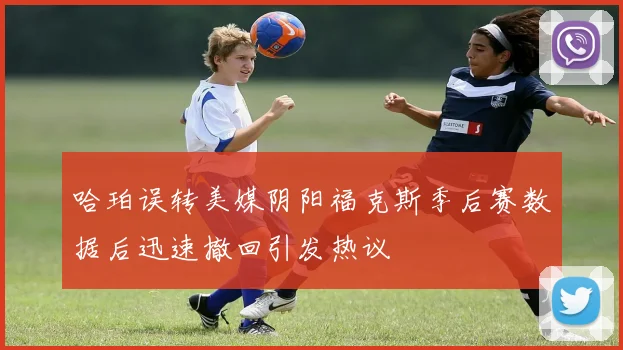 哈珀误转美媒阴阳福克斯季后赛数据后迅速撤回引发热议
